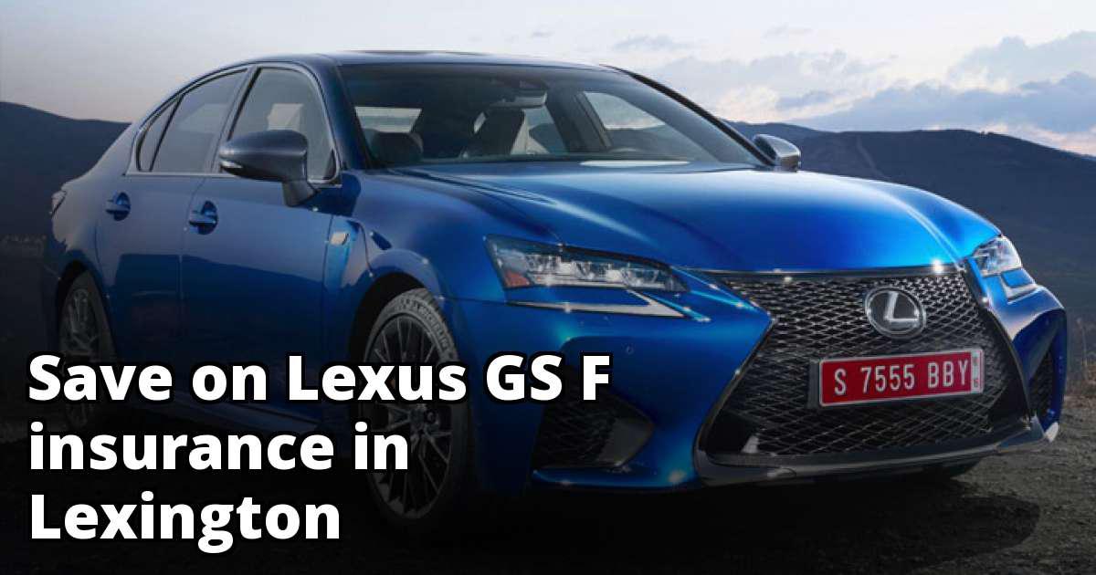 Compare Lexus GS F Insurance Rates In Lexington Kentucky